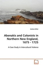 Abenakis and Colonists in Northern New England, 1675 - 1725: A Case Study in Int