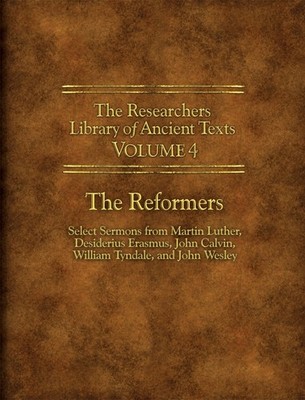 The Researchers Library of Ancient Texts - Volume IV: The Reformers: Select ...