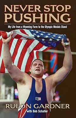 Never Stop Pushing: My Life from a Wyoming Farm to the... - Gardner, Rulon