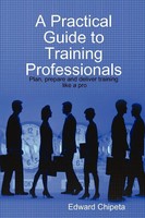 Edward Chipeta | A Practical Guide To Training Professionals | Taschenbuch