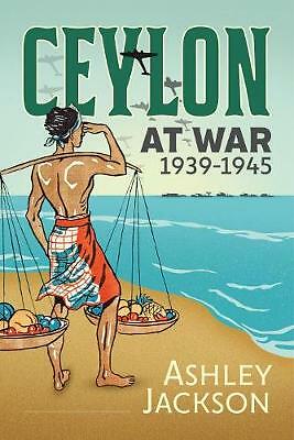 Ceylon at War, 1939-1945 by Ashley Jackson (Hardcover, 2018)