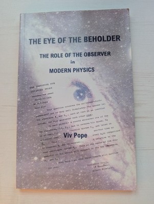 The Eye of The Beholder: The Role of The Observer in Modern Physics - Viv Pope