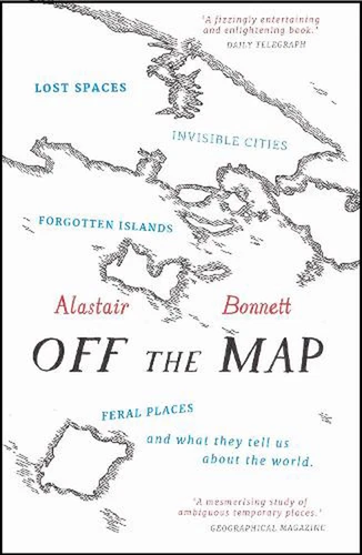 Off the Map: Lost Spaces, Invisible Cities, Forgotten Islands, Feral Places and - Picture 1 of 1