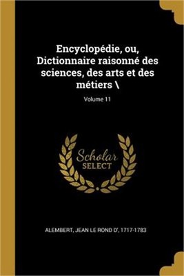 Encyclop�die, ou, Dictionnaire raisonn� des sciences, des arts et des m�tiers ;