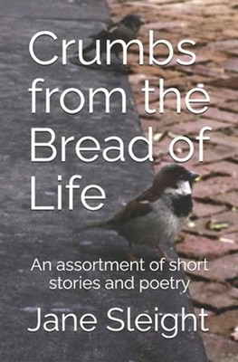Crumbs from the bread of life: An assortment of short stories and poetry by Jane