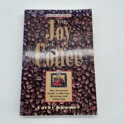 The Joy of Coffee: Essential Guide To Buying Brewing And Enjoying Corby Kummer