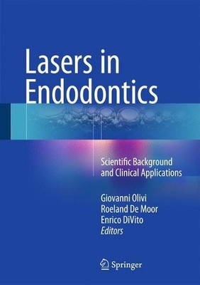 Lasers in Endodontics: Scientific Background and Clinical Applications by Giovan