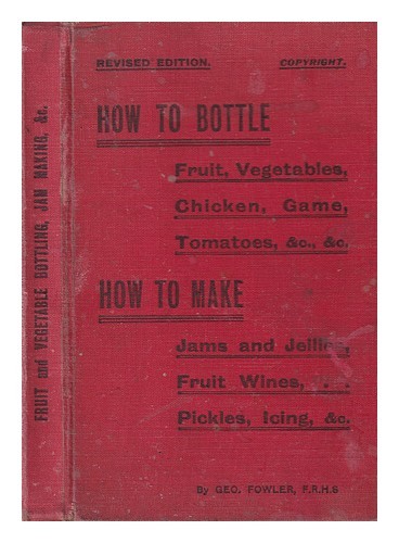 FOWLER, GEORGE (1855-1925) Cómo embotellar frutas, verduras, pollo, caza, tomate