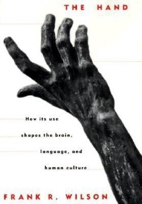 The Hand: How Its Use Shapes the Brain, Language, and Human Culture - GOOD