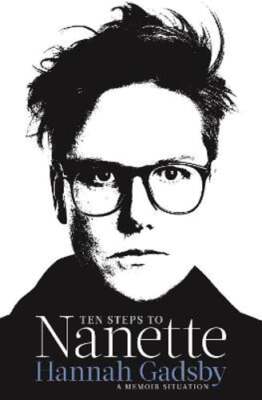 Ten Steps to Nanette: A Memoir Situation by Hannah Gadsby: New
