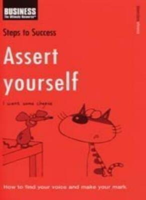 Assert Yourself: How to Find Your Voice and Make Your Mark (Ste 