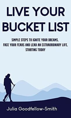 Live Your Bucket List: Simple Steps to Ignite Your Dreams, Face Your Fears ...