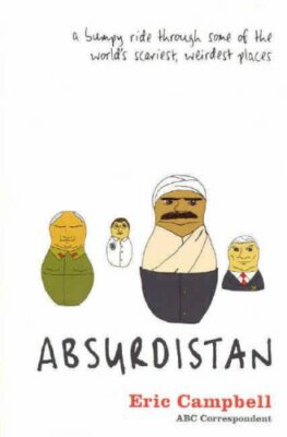 Absurdistan: A Bumpy Ride Through Some of the World's Scariest, Weirdest Place,