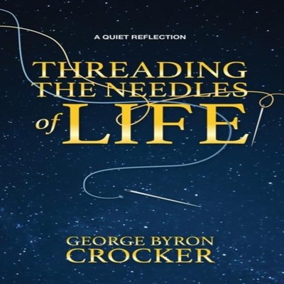 Threading the Needles of Life A Quiet Reflection Crocker George B