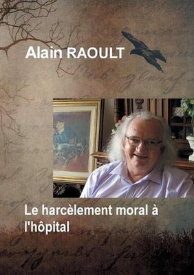 Le harclement moral l'hpital: C'est d?gueulasse ce qu'ils vous ont fait by Alain