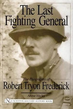 The Last Fighting General: The Biography of Robert Tryon Frederick by Anne Hicks