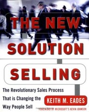 The New Solution Selling: The Revolutionary Sales Process That is Changing th.