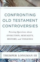 Confronting Old Testament Controversies - Pressing Questions About Evolution,...