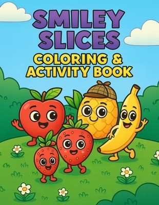 Smiley Slices: A Fun Fruit Coloring Book for Kids Ages 4 8 with Smiling Fruits,