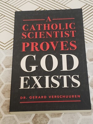 A CATHOLIC SCIENTIST PROVES GOD EXISTS, DR. GERARD VERSCHUUREN, TRADE PAPERBACK,