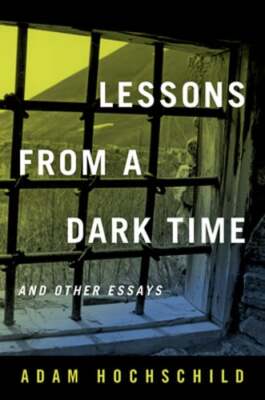 Lessons from a Dark Time and Other Essays by Adam Hochschild: Used