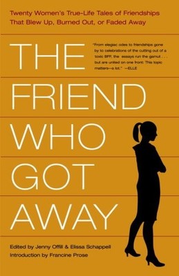 The Friend Who Got Away: Twenty Women's True Life Tales of Frien