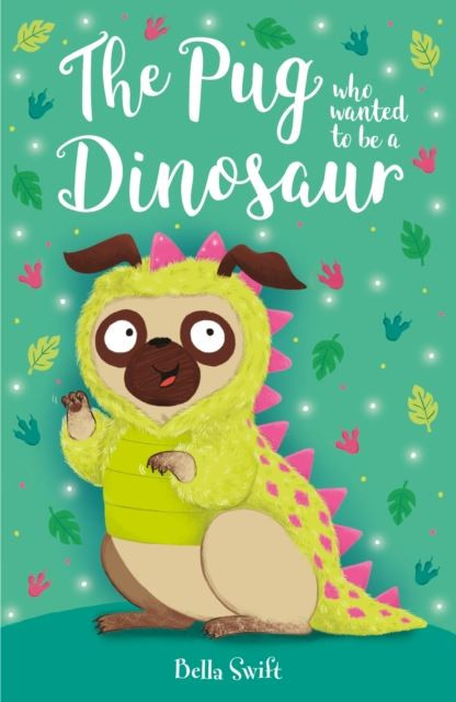 The Pug who wanted to be a Dinosaur by Bella Swift Paperback