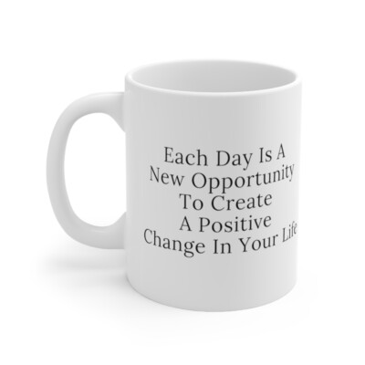 Everyday Is Another Opportunity To Create Positive Change In Your Life - Mug