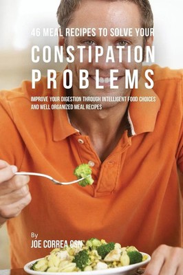 Joe Correa | 46 Meal Recipes to Solve Your Constipation Problems | Taschenbuch