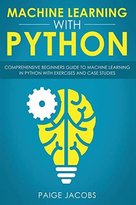MACHINE LEARNING WITH PYTHON: COMPREHENSIVE BEGINNERS By Paige Jacobs BRAND NEW