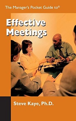The Managers Pocket Guide to Effective Meetings, Steve Kaye Ph.D.