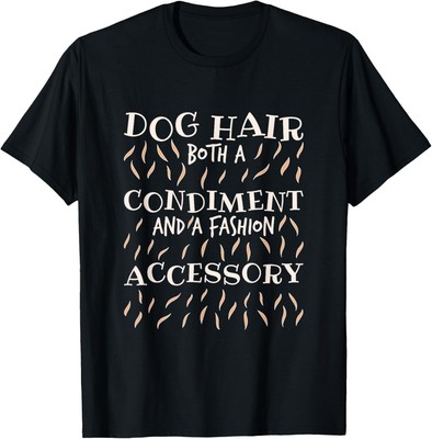 Dog Hair Both A Condiment And A Fashion Accessory, Dog Lover T-Shirt Hoodie