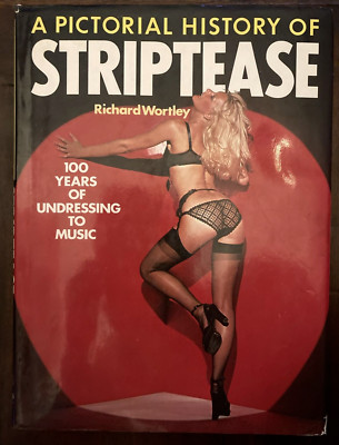 Pictorial History of Striptease 100 Years of Undressing to Music Richard Wortley