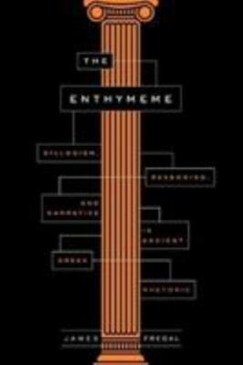Enthymeme : Syllogism, Reasoning, and Narrative in Ancient Greek Rhetoric, Ha...