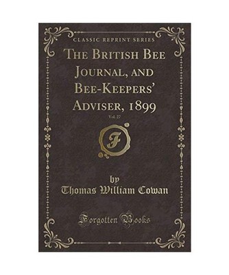 The British Bee Journal, and Bee-Keepers' Adviser, 1899, Vol. 27 
