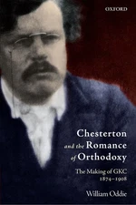 Chesterton and the Romance of Orthodoxy: The Making of GKC, 1874-1908