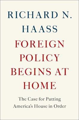 Foreign Policy Begins at Home: The Case for Putting America's House in Order by