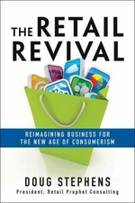 The Retail Revival: Reimagining Business for the New Age of Consumerism , Stephe