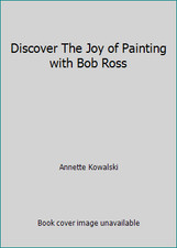 Discover The Joy of Painting with Bob Ross by Annette Kowalski