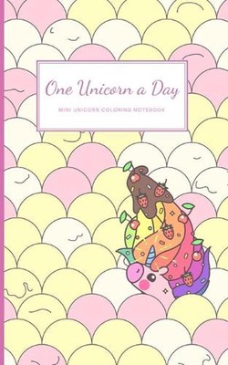 One Unicorn A Day: Mini Unicorn Coloring Notebook With Cute Simple Unicorn Drawi