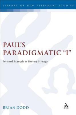 Paul's Paradigmatic I: Personal Example as Literary Strategy by Dodd, Brian
