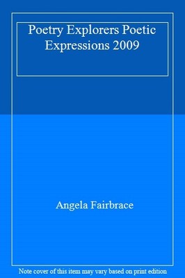Poetry Explorers Poetic Expressions 2009,Angela Fairbrace