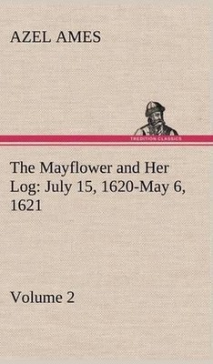 The Mayflower and Her Log July 15, 1620-May 6, 1621 - Volume 2 by Azel Ames (Eng