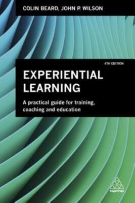 Experiential Learning: A Practical Guide For Training, Coaching And Educati...