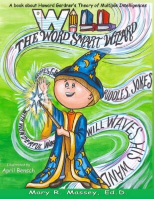 Will, The Word Smart Wizard: A Book About Howard Gardner's Theory Of Multip...