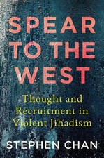 Spear to the West: Thought and Recruitment in Violent Jihadism by Stephen Chan (