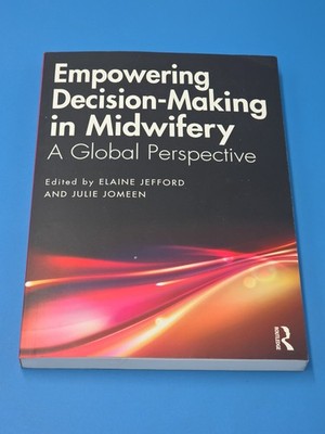 Empowering Decision-Making in Midwifery : A Global Perspective by Julie...