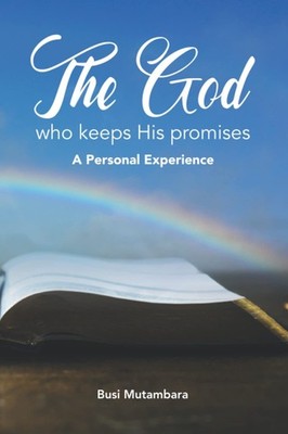The God who keeps His promises: A personal experience By Busi Mu