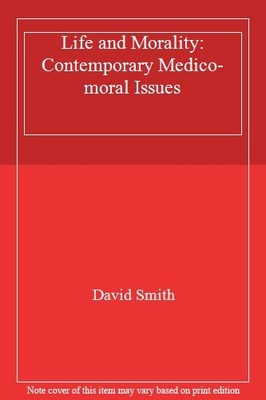 Life and Morality: Contemporary Medico-moral Issues By David Smi