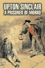 A Prisoner of Morro by Upton Sinclair, Fiction, Literary, Classics by Upton Sinclair (Paperback / softback, 2008)